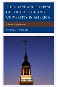 The Shape and Shaping of the College and University in America