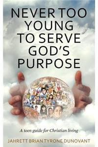 Never Too Young to Serve God's Purpose: A teen guide for Christian living