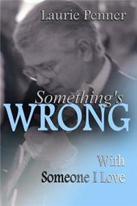Something's Wrong With Someone I Love