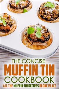 The Concise Muffin Tin Cookbook: All the Muffin Tin Recipes in One Place