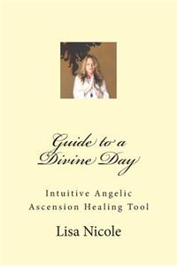 Guide to a Divine Day: Intuitive Angelic Ascension Healing Tool