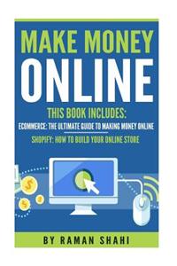 Make Money Online: 2 Manuscripts-Ecommerce: The Ultimate Guide to Making Money Online, Shopify: How to Build Your Online Store