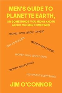 Men's Guide to Planette Earth, or Somethings You Might Know About Women Sometimes