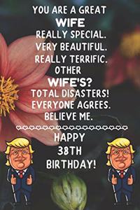 You Are A Great Wife Really Special Very Beautiful Happy 38 Birthday: 38 Year Old Wife Birthday Gift Funny Journal / Notebook / Diary / Unique Greeting Card