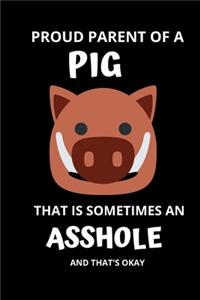 Proud Parent of a PIG That is Sometimes An Asshole And That's Okay