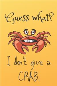 Guess what? I don't give a crab blank lined journal: Crab with a sense of humor: Perfect gift for people who love sarcasm and enjoy writing