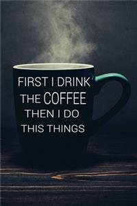 first i drink the coffee then i do the things