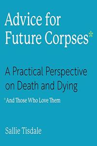 Advice for Future Corpses (and Those Who Love Them) Lib/E