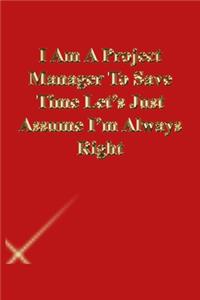 I Am A Project Manager To Save Time Let's Just Assume I'm Always Right