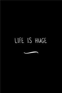 Life is Huge
