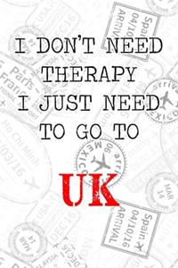 I Don't Need Therapy I Just Need To Go To UK