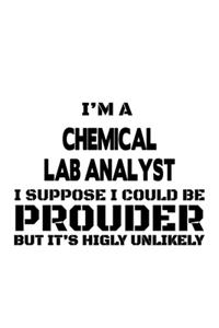 I'm A Chemical Lab Analyst I Suppose I Could Be Prouder But It's Highly Unlikely