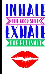 Inhale The Good Shit Exhale The Bullshit