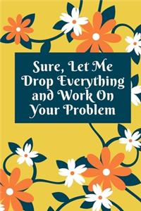 Sure, Let Me Drop Everything and Work On Your Problem