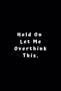 Hold On Let Me Overthink This