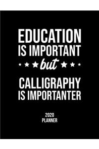 Education Is Important But Calligraphy Is Importanter 2020 Planner: Calligraphy Fan 2020 Calendar, Funny Design, 2020 Planner for Calligraphy Lover, Christmas Gift for Calligraphy Lover