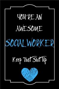 You're An Awesome Social Worker Keep That Shit Up Notebook Funny Gift For Social Worker