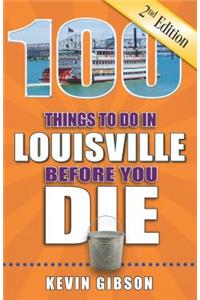 100 Things to Do in Louisville Before You Die, 2nd Edition