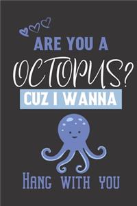 Are you a Octopus? Cuz i wanna hang with you
