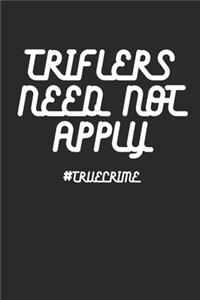 Triflers Need Not Apply #TrueCrime