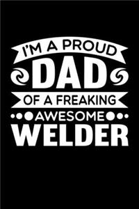 I'm A Proud Dad Of A Freaking Awesome Welder: Birthday, Retirement, Fathers Day Gift for Welder Dad, Lined Notebook, 6" x 9", 120 Pages