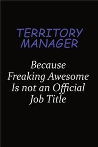 Territory Manager Because Freaking Awesome Is Not An Official Job Title
