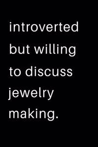 Introverted But Willing To Discuss Jewelry Making