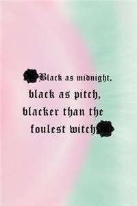 Black AS Midnight, Black As Pitch, Blacker Than The Foulest Witch