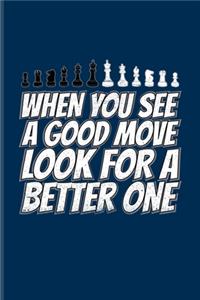 When You See A Good Move Look for A Better One