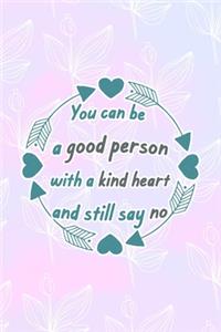 You Can Be A Good Person With A Kind Heart And Still Say No