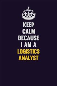 Keep Calm Because I Am A Logistics Analyst