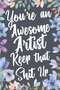 You're An Awesome Artist Keep That Shit Up