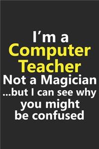 I'm a Computer Teacher Not A Magician But I Can See Why You Might Be Confused