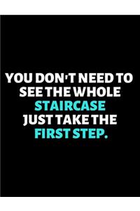 You Don't Need To See The Whole Staircase Just Take the First Step