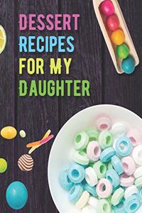 Dessert Recipes for My Daughter. Create Your Own Collected Recipes. Blank Recipe Book to Write in, Document all Your Special Recipes and Notes for Your Favorite.