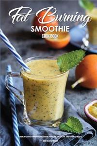 Fat Burning Smoothie Cookbook: Delicious Fat Burning Smoothies That Are Delicious and Easy to Make