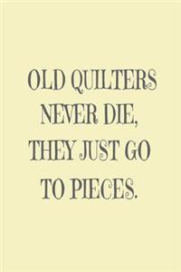 Old Quilters Never Die. They Just Go To Pieces.