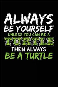 Always Be Yourself Unless You Can Be a Turtle Then Always Be a Turtle