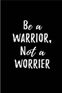 Be a Warrior, Not a Worrier