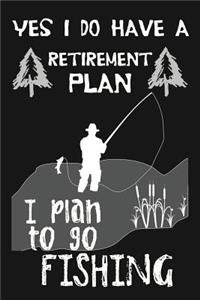 Yes I Do Have A Retirement Plan, I Plan To Go Fishing