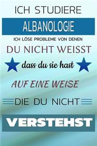 Ich Studiere Albanologie Ich Löse Probleme Von Denen Du Nicht Weißt Dass Du Sie Hast - Auf Eine Weise Die Du Nicht Verstehst