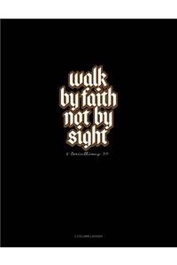 Walk by Faith Not by Sight - 2 Corinthians 5: 7: 3 Column Ledger