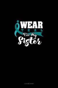 I Wear Teal for My Sister