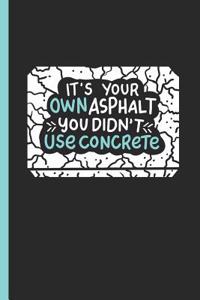 It's Your Own Asphalt You Didn't Use Concrete