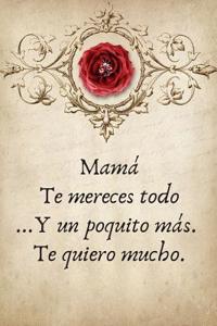 Mamá Te Mereces Todo ...Y Un Poquito Más. Te Quiero Mucho.