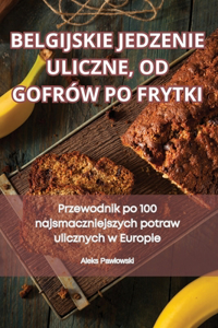 Belgijskie Jedzenie Uliczne, Od Gofrów Po Frytki