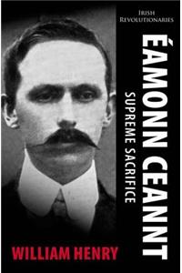 Eamonn Ceannt: Supreme Sacrifice