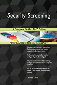 Security Screening A Complete Guide - 2020 Edition