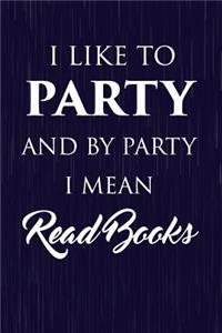 I Like To Party And By Party I Mean Read Books