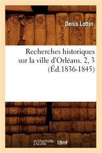Recherches Historiques Sur La Ville d'Orléans. 2, 3 (Éd.1836-1845)